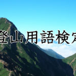 全国高校総体登山大会の知識検定問題に挑戦してみました【兵庫高校山岳部作成「登山用語検定」】